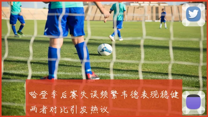 哈登季后赛失误频繁韦德表现稳健两者对比引发热议