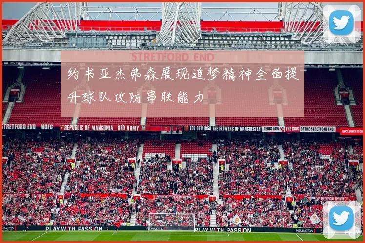 约书亚杰弗森展现追梦精神全面提升球队攻防串联能力
